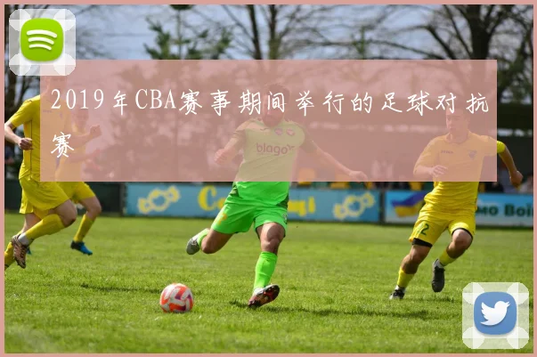 2019年CBA赛事期间举行的足球对抗赛