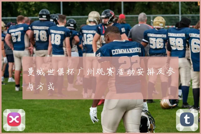 曼城世俱杯广州观赛活动安排及参与方式
