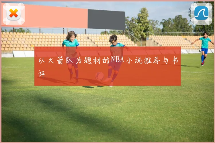 以火箭队为题材的NBA小说推荐与书评